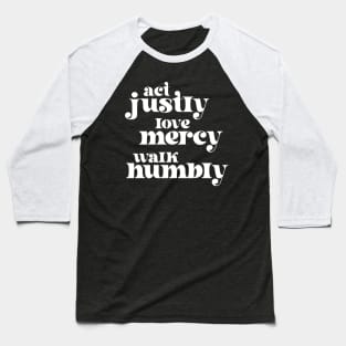 Christians for Justice: Act Justly, Love Mercy, Walk Humbly (retro white text) Baseball T-Shirt